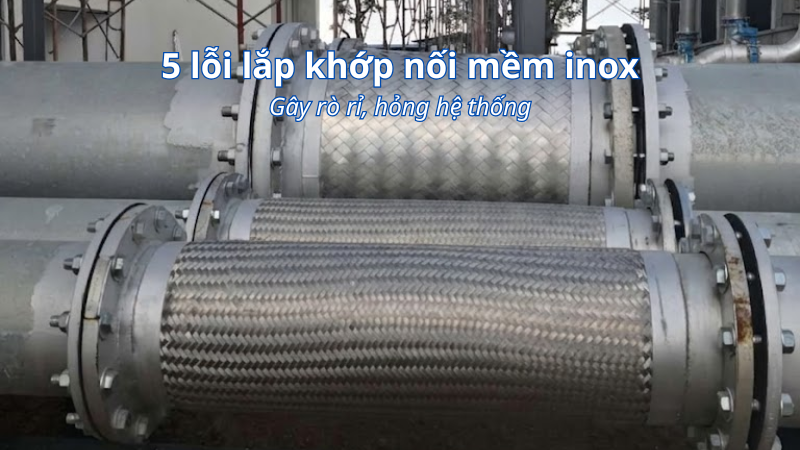 5 lỗi lắp khớp nối mềm inox khiến nhanh hỏng