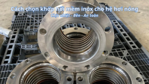 Cách chọn khớp nối mềm inox cho hệ thống hơi nóng