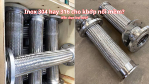Inox 304 và 316 dùng cho khớp nối mềm nên dùng loại nào ?
