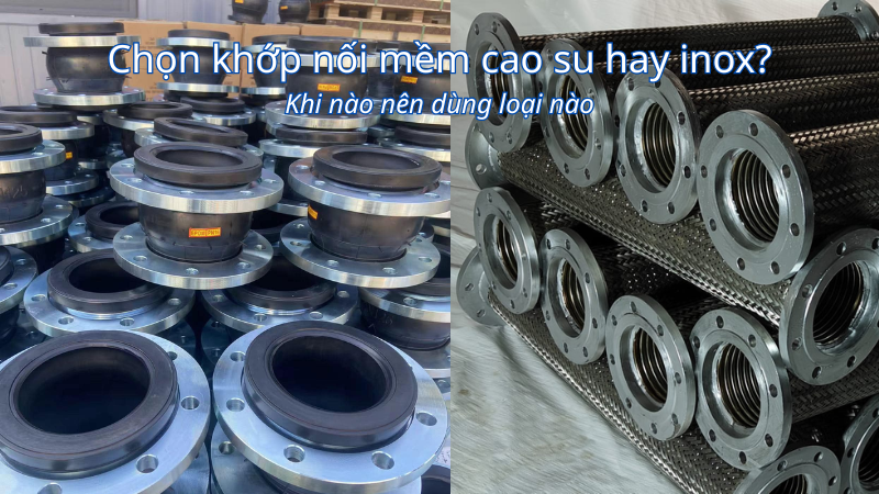 Khi nào nên chọn khớp nối mềm cao su thay vì inox