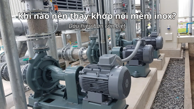 Khi nào nên thay khớp nối mềm inox
