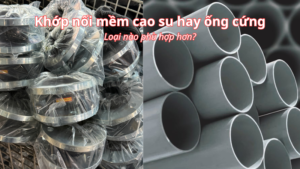 Khớp nối mềm cao su hay ống cứng tốt hơn cho đường ống