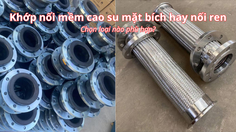 Khớp nối mềm cao su mặt bích hay nối ren tốt hơn