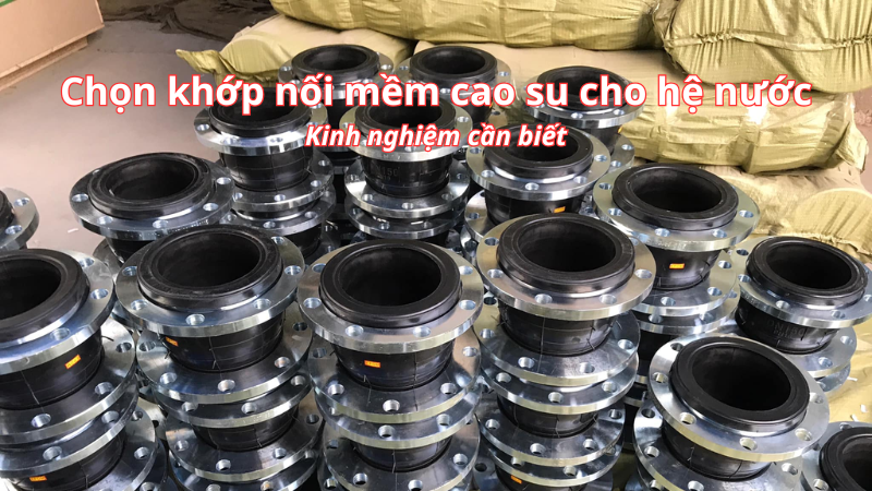 Kinh nghiệm chọn khớp nối mềm cao su cho hệ thống nước