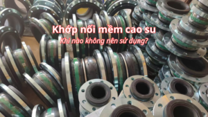 Những trường hợp không nên dùng khớp nối mềm cao su