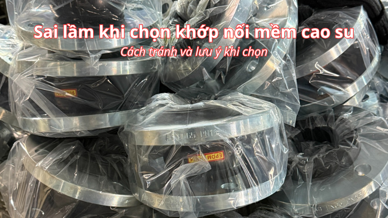 Sai lầm khi chọn khớp nối mềm cao su và cách tránh