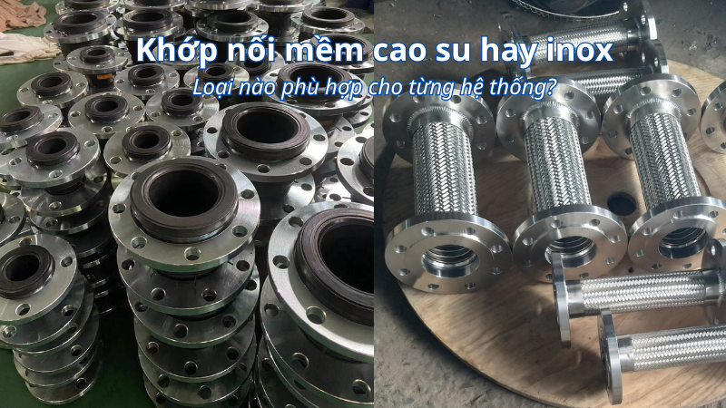 So sánh khớp nối mềm cao su và inox chi tiết dễ hiểu