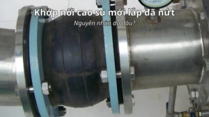 Tại sao khớp nối mềm cao su mới lắp đã bị nứt ?