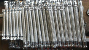 Khớp nối mềm inox 304 và 316 khác nhau như thế nào? Nên chọn loại nào?