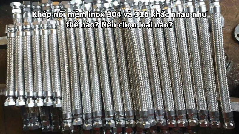 Khớp nối mềm inox 304 và 316 khác nhau như thế nào? Nên chọn loại nào?