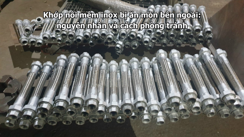 Khớp nối mềm inox bị ăn mòn bên ngoài: nguyên nhân và cách phòng tránh