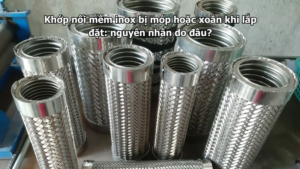 Khớp nối mềm inox bị móp hoặc xoắn khi lắp đặt: nguyên nhân do đâu?