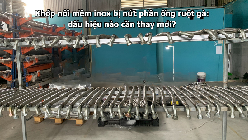 Khớp nối mềm inox bị nứt phần ống ruột gà: dấu hiệu nào cần thay mới?