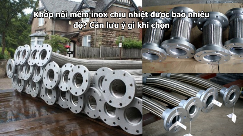 Khớp nối mềm inox chịu nhiệt được bao nhiêu độ? Cần lưu ý gì khi chọn