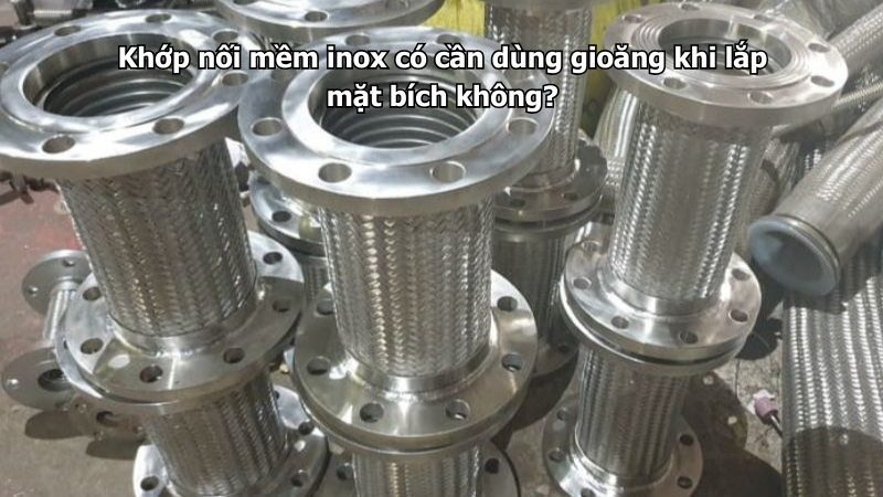 Khớp nối mềm inox có cần dùng gioăng khi lắp mặt bích không?