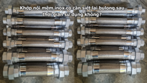 Khớp nối mềm inox có cần siết lại bulong sau thời gian sử dụng không?