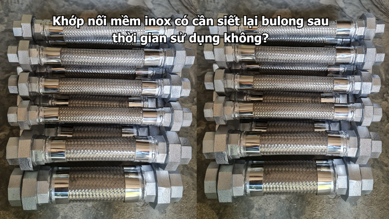 Khớp nối mềm inox có cần siết lại bulong sau thời gian sử dụng không?
