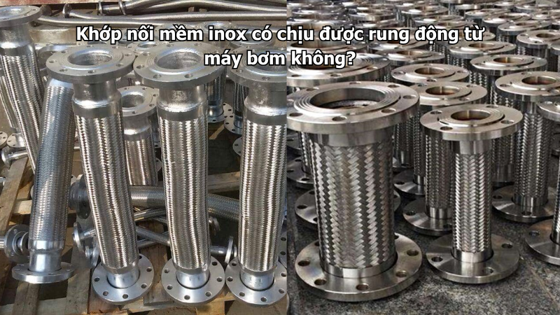 Khớp nối mềm inox có chịu được rung động từ máy bơm không?