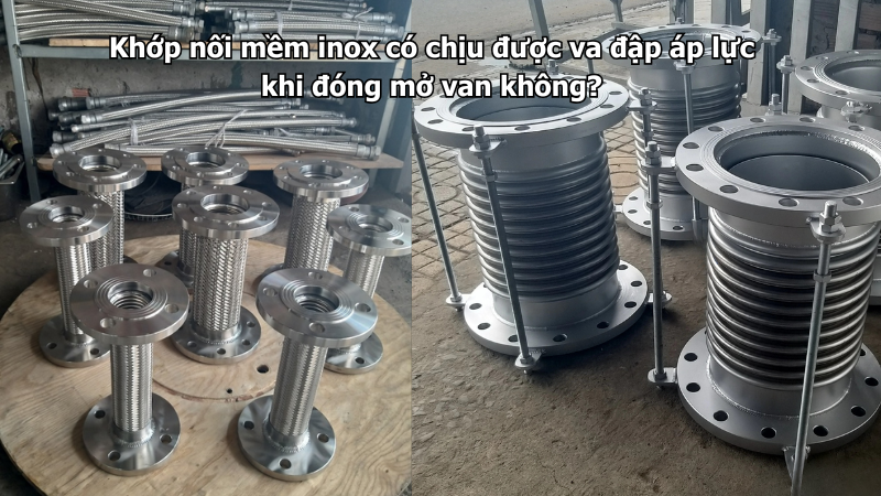 Khớp nối mềm inox có chịu được va đập áp lực khi đóng mở van không?