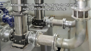 Khớp nối mềm inox có dùng được cho hệ thống nước lạnh công nghiệp không?