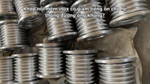 Khớp nối mềm inox có giảm tiếng ồn cho hệ thống đường ống không?