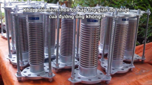Khớp nối mềm inox có hấp thụ giãn nở nhiệt của đường ống không?