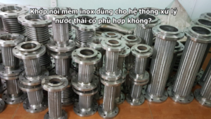 Khớp nối mềm inox dùng cho hệ thống xử lý nước thải có phù hợp không?