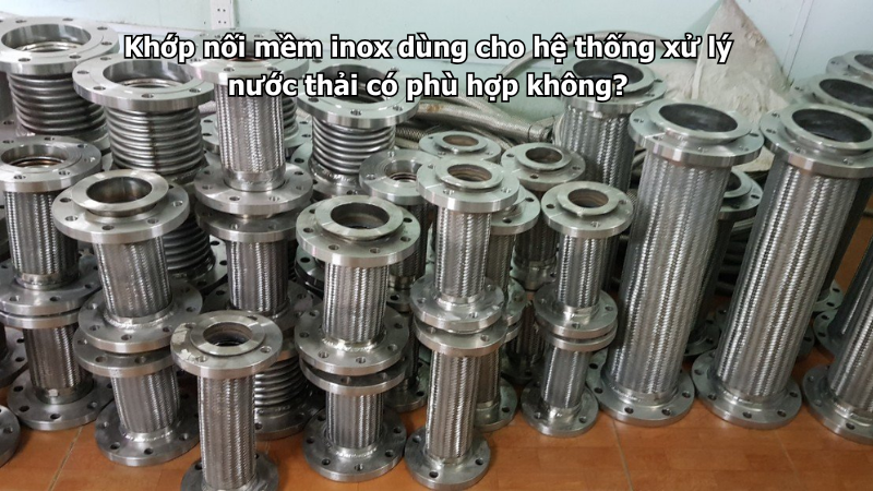 Khớp nối mềm inox dùng cho hệ thống xử lý nước thải có phù hợp không?