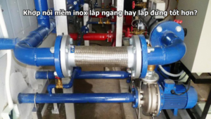 Khớp nối mềm inox lắp ngang hay lắp đứng tốt hơn?