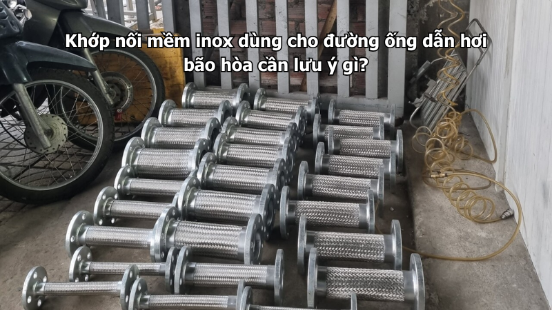Khớp nối mềm inox dùng cho đường ống dẫn hơi bão hòa cần lưu ý gì?