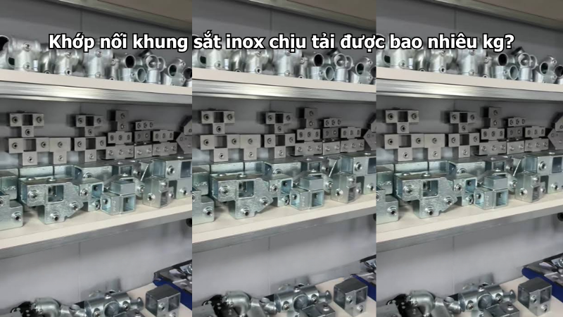 Khớp nối khung sắt inox chịu tải được bao nhiêu kg?