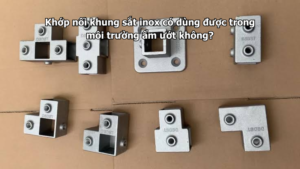 Khớp nối khung sắt inox có dùng được trong môi trường ẩm ướt không?
