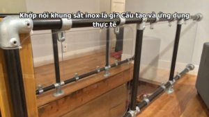 Khớp nối khung sắt inox là gì? Cấu tạo và ứng dụng thực tế