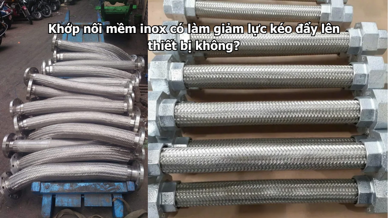 Khớp nối mềm inox có làm giảm lực kéo đẩy lên thiết bị không?