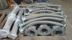 Khớp nối mềm inox có phù hợp cho hệ thống đường ống dẫn nước mềm không?
