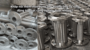 Khớp nối mềm inox dùng cho đường ống có rung động từ quạt công nghiệp được không?