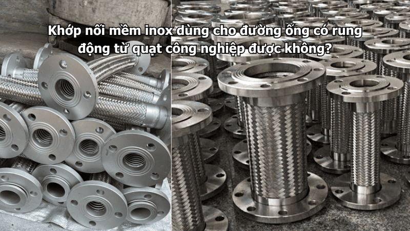 Khớp nối mềm inox dùng cho đường ống có rung động từ quạt công nghiệp được không?