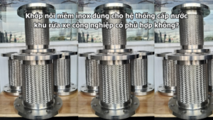 Khớp nối mềm inox dùng cho hệ thống cấp nước khu rửa xe công nghiệp có phù hợp không?