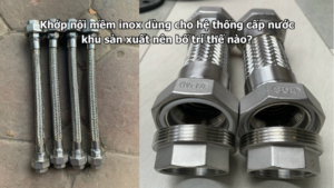 Khớp nối mềm inox dùng cho hệ thống cấp nước khu sản xuất nên bố trí thế nào?