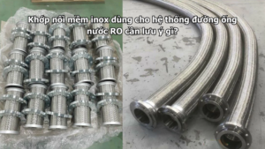 Khớp nối mềm inox dùng cho hệ thống đường ống nước RO cần lưu ý gì?