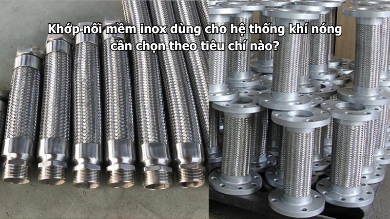 Khớp nối mềm inox dùng cho hệ thống khí nóng cần chọn theo tiêu chí nào?