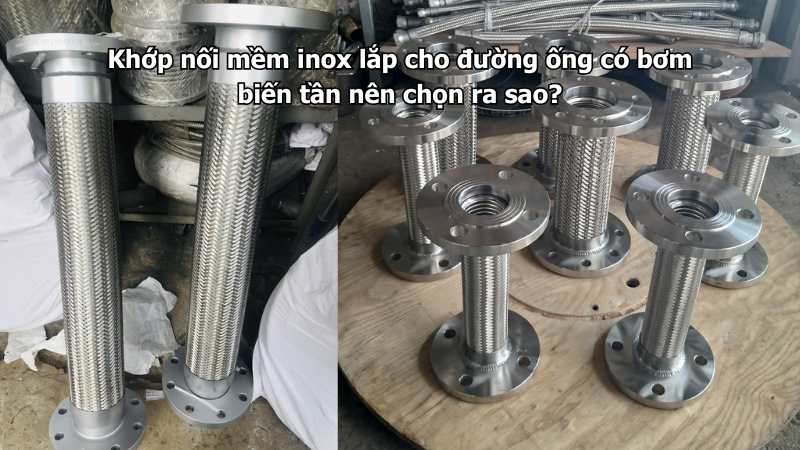 Khớp nối mềm inox lắp cho đường ống có bơm biến tần nên chọn ra sao?