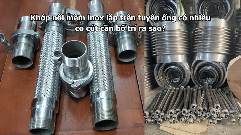 Khớp nối mềm inox lắp trên tuyến ống có nhiều co cút cần bố trí ra sao?