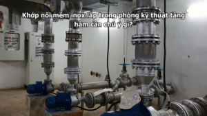 Khớp nối mềm inox lắp trong phòng kỹ thuật tầng hầm cần chú ý gì?