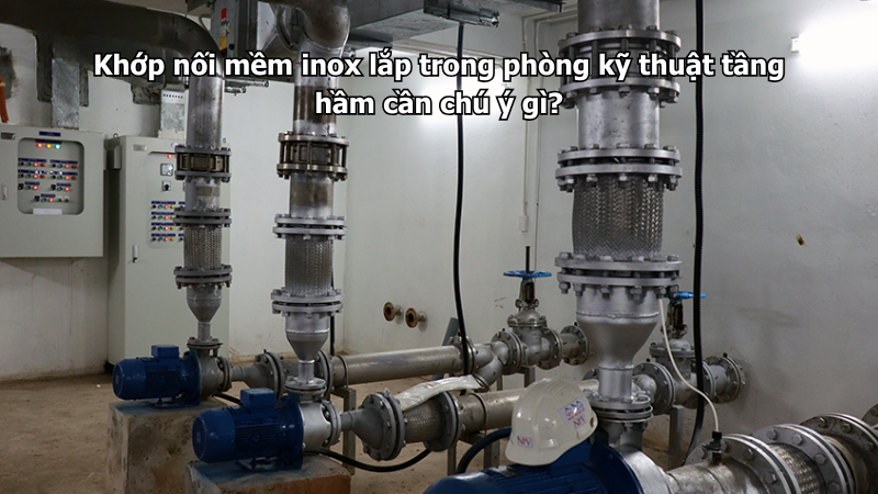 Khớp nối mềm inox lắp trong phòng kỹ thuật tầng hầm cần chú ý gì?