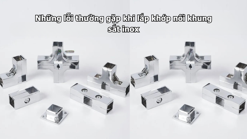 Những lỗi thường gặp khi lắp khớp nối khung sắt inox
